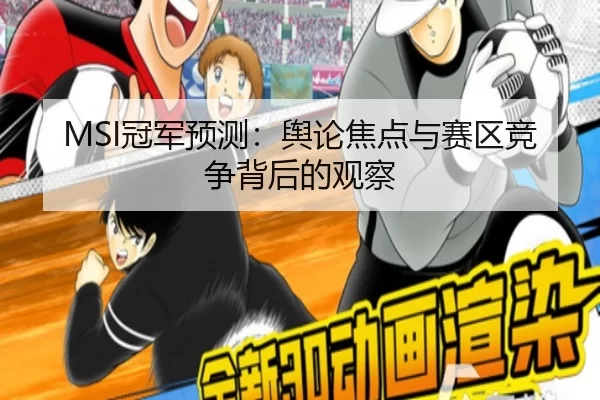 MSI冠军预测：舆论焦点与赛区竞争背后的观察